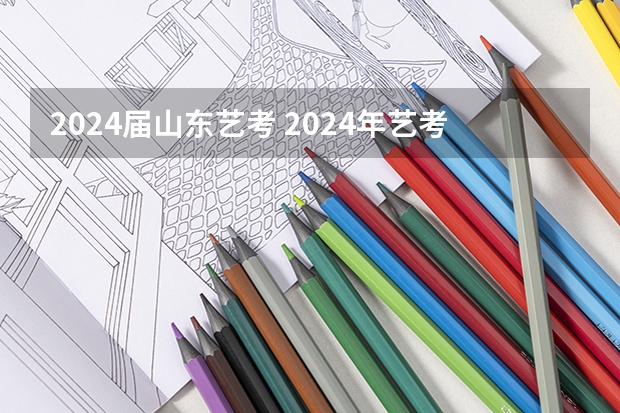 2024届山东艺考 2024年艺考的时间安排是怎样的？