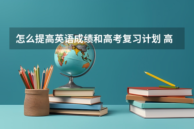 怎么提高英语成绩和高考复习计划 高三学生怎么学提高英语成绩 有什么方法