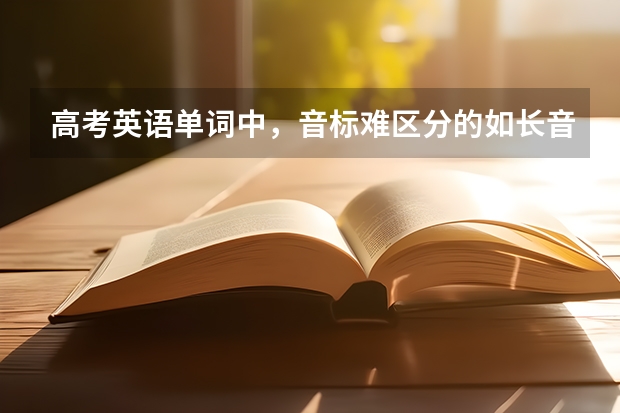 高考英语单词中，音标难区分的如长音短音、读音相近的 2024年高考要不要复读啊？