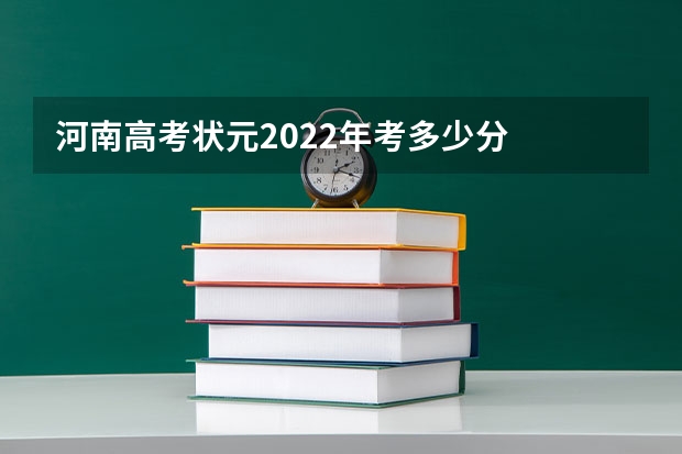 河南高考状元2022年考多少分