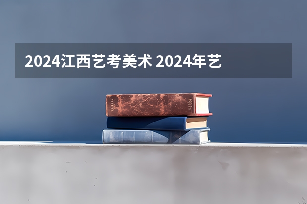 2024江西艺考美术 2024年艺考美术文化分数线