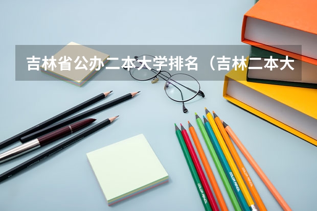 吉林省公办二本大学排名（吉林二本大学排名）