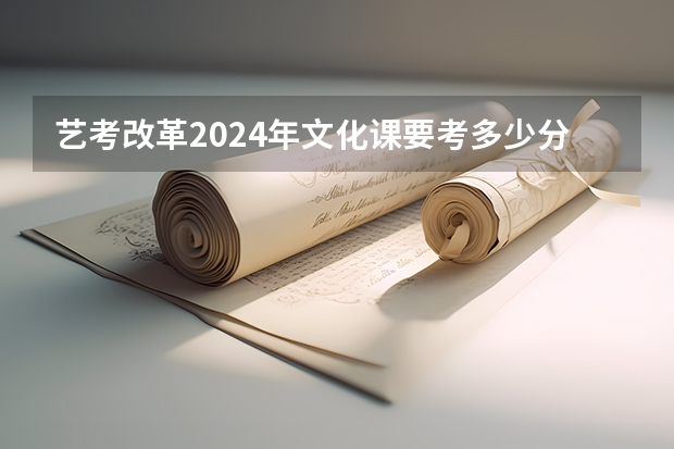 艺考改革2024年文化课要考多少分