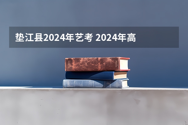 垫江县2024年艺考 2024年高考艺考政策