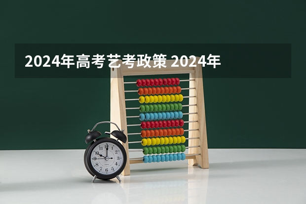 2024年高考艺考政策 2024年艺考的时间安排是怎样的？