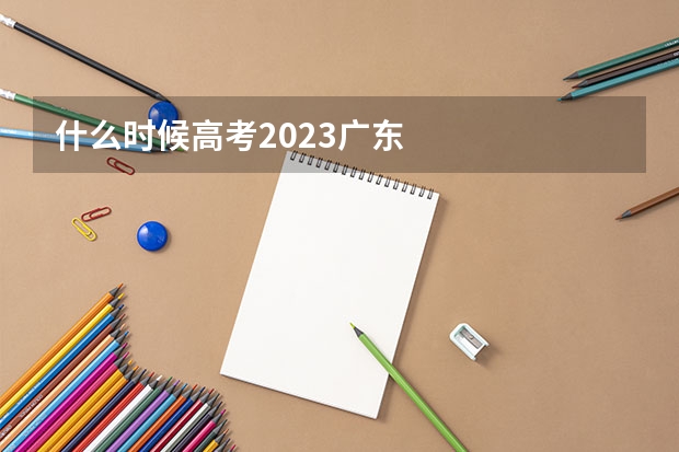 什么时候高考2023广东