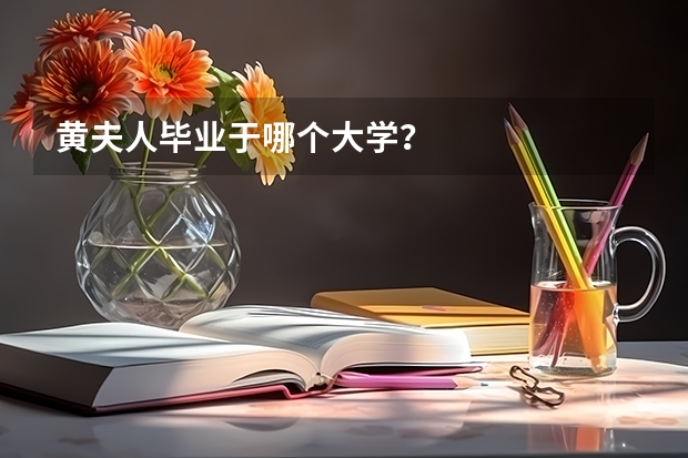 黄夫人毕业于哪个大学？