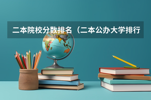 二本院校分数排名（二本公办大学排行榜及分数线）