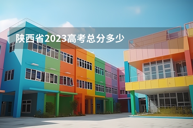 陕西省2023高考总分多少