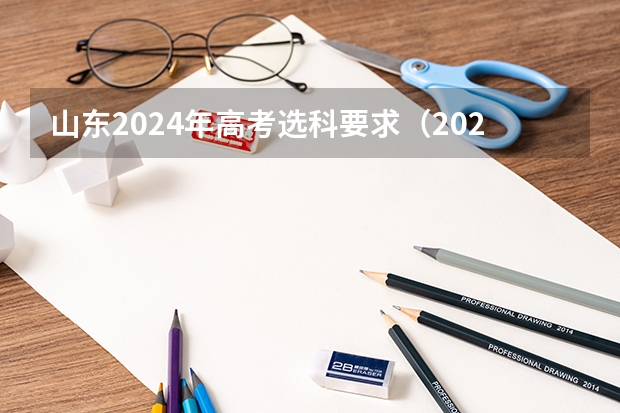 山东2024年高考选科要求（2024高考选科要求）