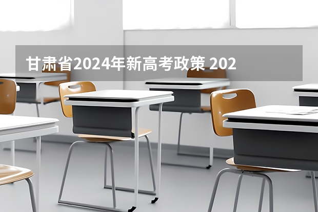 甘肃省2024年新高考政策 2024年高考新政策？？？？