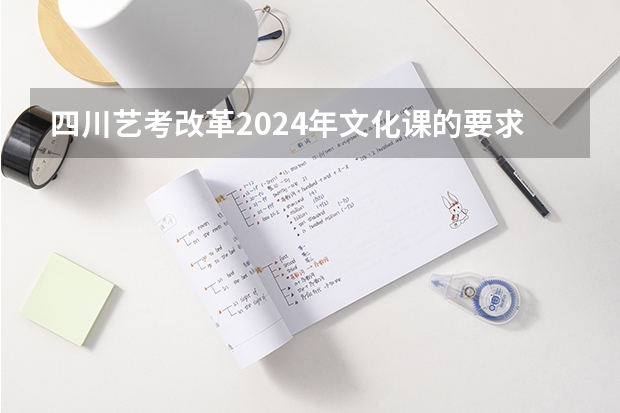 四川艺考改革2024年文化课的要求 艺考本科分数线