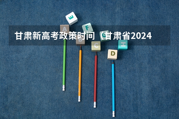 甘肃新高考政策时间（甘肃省2024年新高考政策）