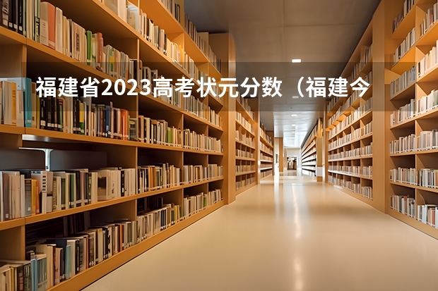 福建省2023高考状元分数（福建今年高考状元是谁）