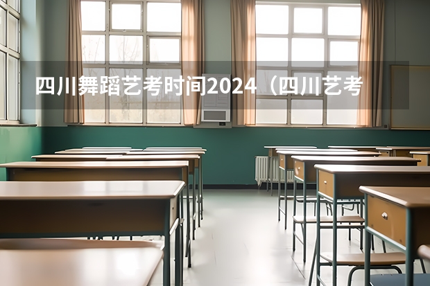 四川舞蹈艺考时间2024（四川艺考本科文化分数线）