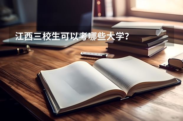 江西三校生可以考哪些大学？