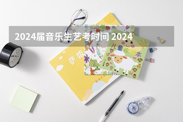 2024届音乐生艺考时间 2024年音乐艺考时间