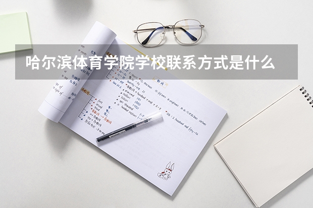 哈尔滨体育学院学校联系方式是什么