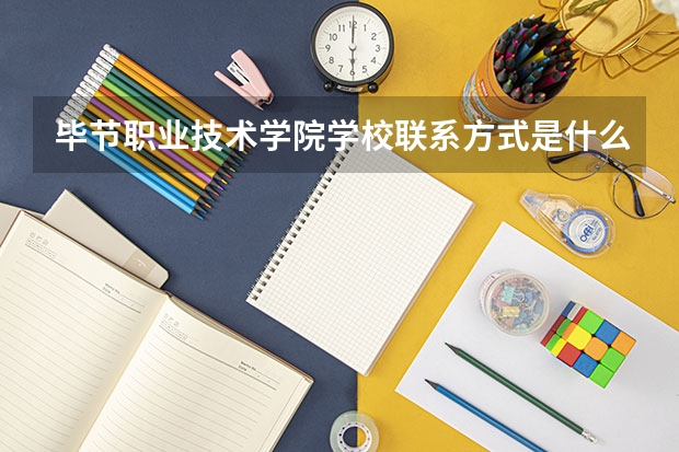 毕节职业技术学院学校联系方式是什么