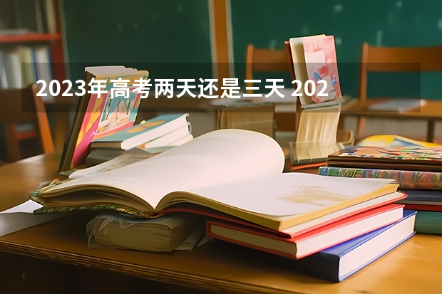 2023年高考两天还是三天 2023年安徽是新高考还是老高考