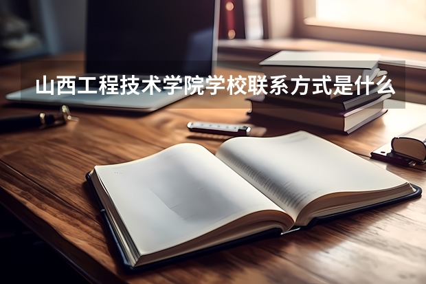 山西工程技术学院学校联系方式是什么