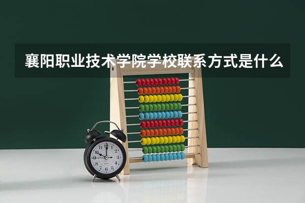 襄阳职业技术学院学校联系方式是什么