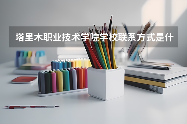 塔里木职业技术学院学校联系方式是什么