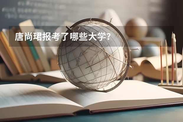 唐尚珺报考了哪些大学？