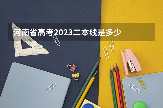 河南省高考2023二本线是多少