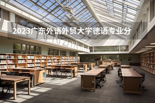 2023广东外语外贸大学徳语专业分数线是多少(2024分数线预测)