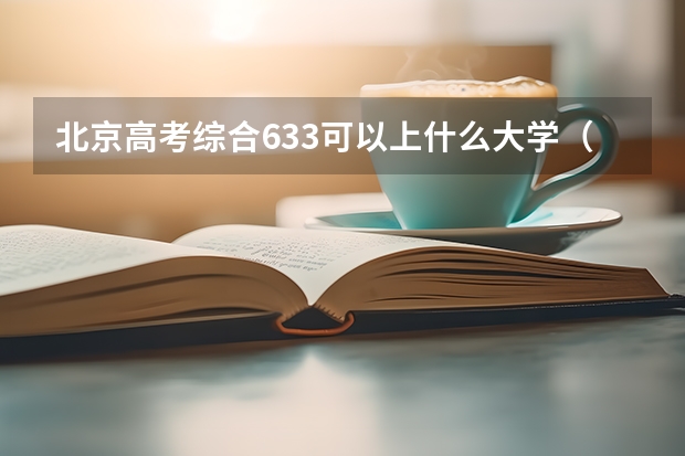 北京高考综合633可以上什么大学（2024分数线预测）