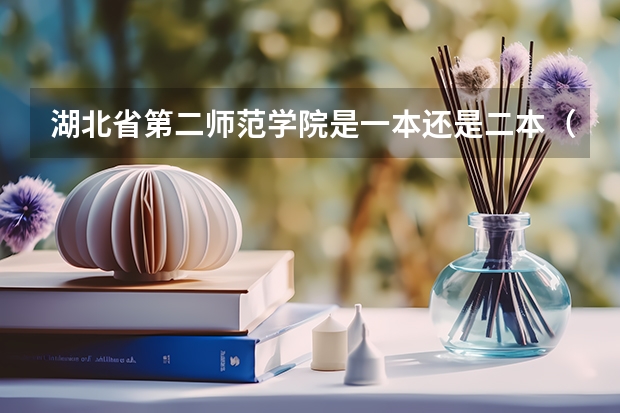 湖北省第二师范学院是一本还是二本（湖北师范大学是几本?）