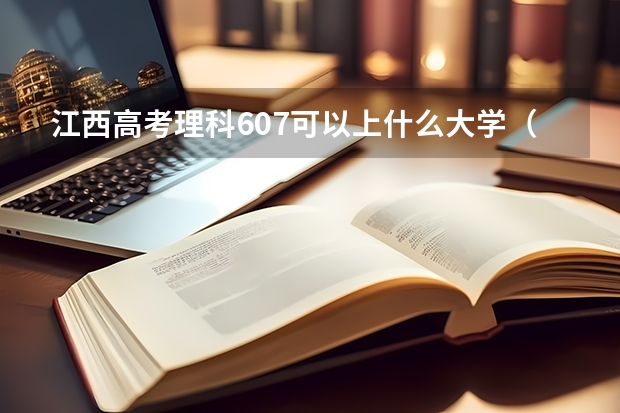 江西高考理科607可以上什么大学（2024分数线预测）