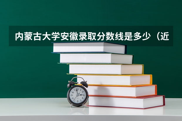 内蒙古大学安徽录取分数线是多少（近三年招生人数汇总）