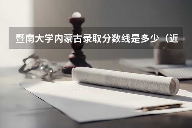 暨南大学内蒙古录取分数线是多少（近三年招生人数汇总）