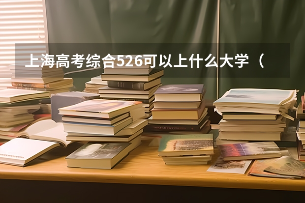 上海高考综合526可以上什么大学（2024分数线预测）