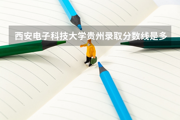 西安电子科技大学贵州录取分数线是多少（近三年招生人数汇总）