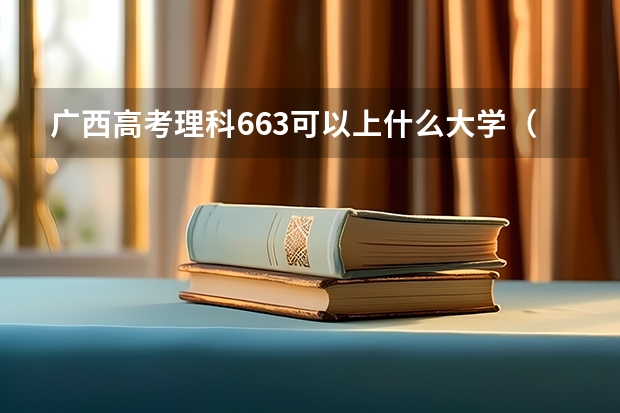 广西高考理科663可以上什么大学（2024分数线预测）