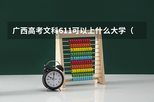 广西高考文科611可以上什么大学（2024分数线预测）