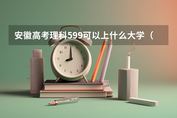 安徽高考理科599可以上什么大学（2024分数线预测）