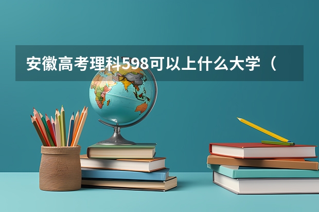 安徽高考理科598可以上什么大学（2024分数线预测）