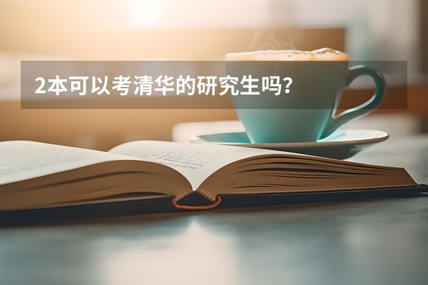 2本可以考清华的研究生吗？