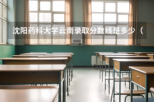 沈阳药科大学云南录取分数线是多少（近三年招生人数汇总）