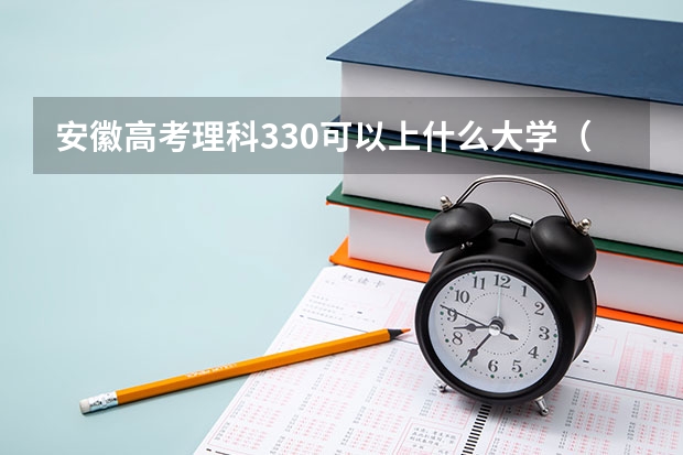 安徽高考理科330可以上什么大学（2024分数线预测）