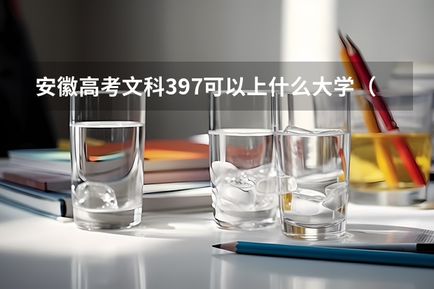 安徽高考文科397可以上什么大学（2024分数线预测）