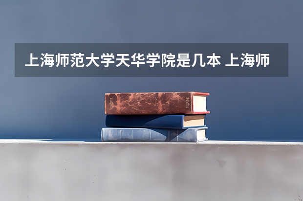 上海师范大学天华学院是几本 上海师范大学天华学院是几本