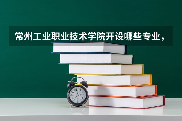 常州工业职业技术学院开设哪些专业，常州工业职业技术学院招生专业名单汇总