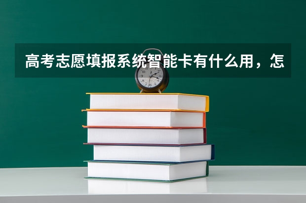 高考志愿填报系统智能卡有什么用，怎么用