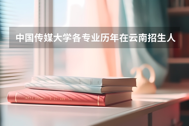 中国传媒大学各专业历年在云南招生人数一览
