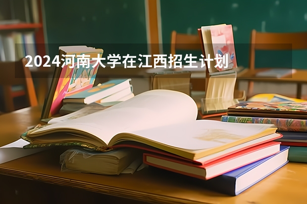 2024河南大学在江西招生计划